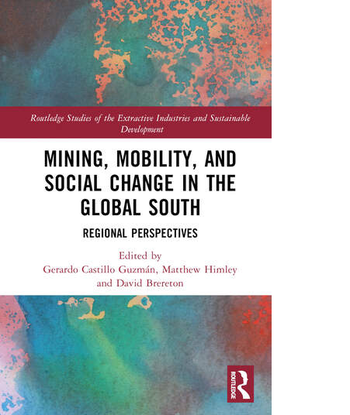 Reciente publicación del libro "Mining, Mobility, and Social Change in the Global South. Regional Perspecitives". Editado por los autores Gerardo Catillo Guzmán, Matthew Himley y David Brereton
